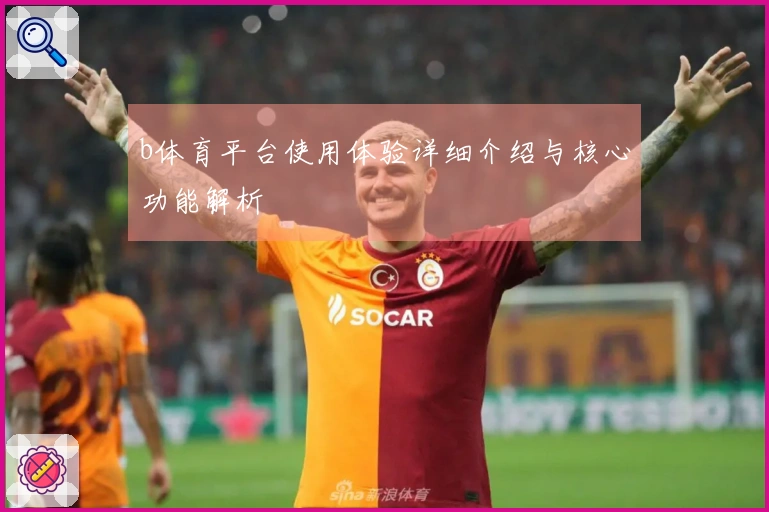 b体育平台使用体验详细介绍与核心功能解析